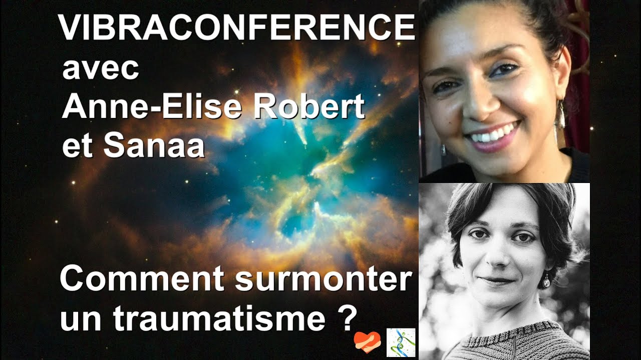 Comment surmonter un traumatisme? Vibraconf&eacute;rence leGrand Changement avec Anne-&Eacute;lise Robert et Sanaa