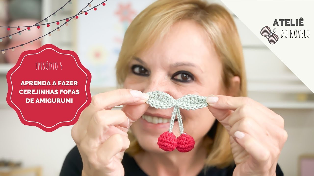 Aprenda a fazer cerejinhas fofas de amigurumi (Ateli&ecirc; do Novelo, Temporada 3, Ep5)