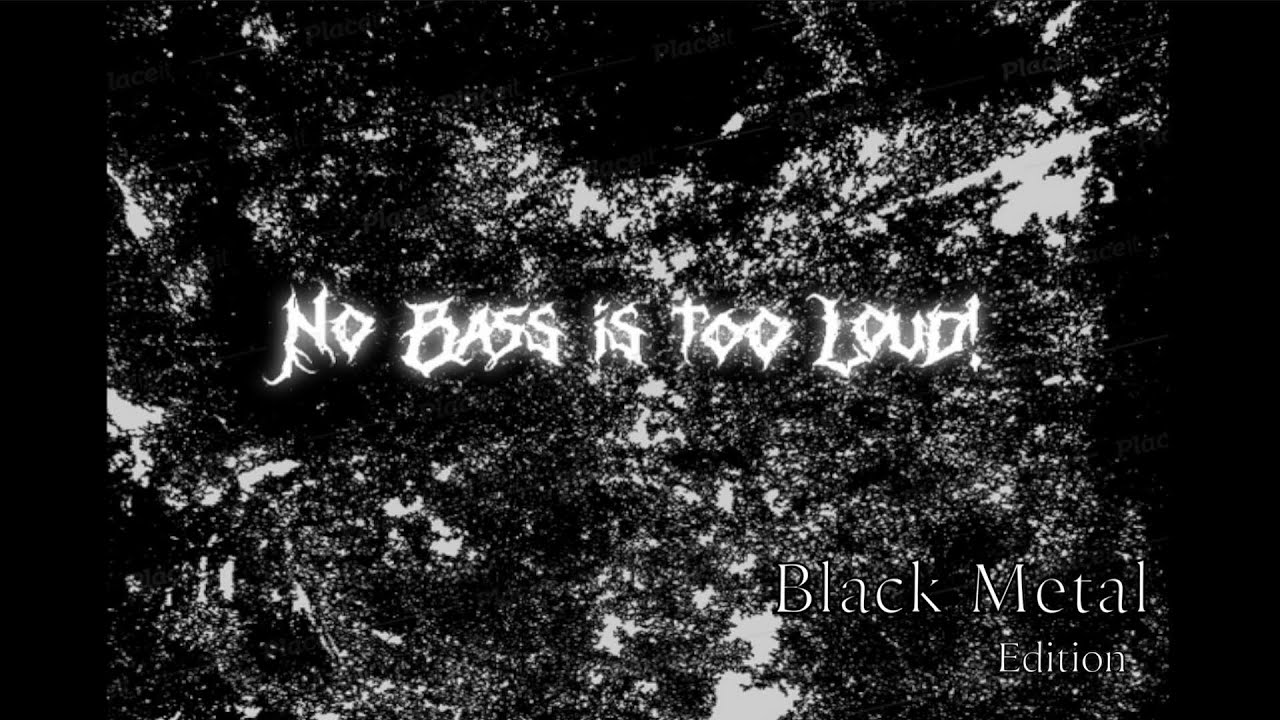 No Bass Is Too Loud! Black metal edition