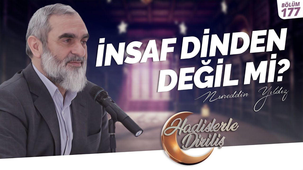 İNSAF DİNDEN DEĞİL Mİ?  | Nurettin Yıldız | Hadislerle Diriliş - 177.Ders