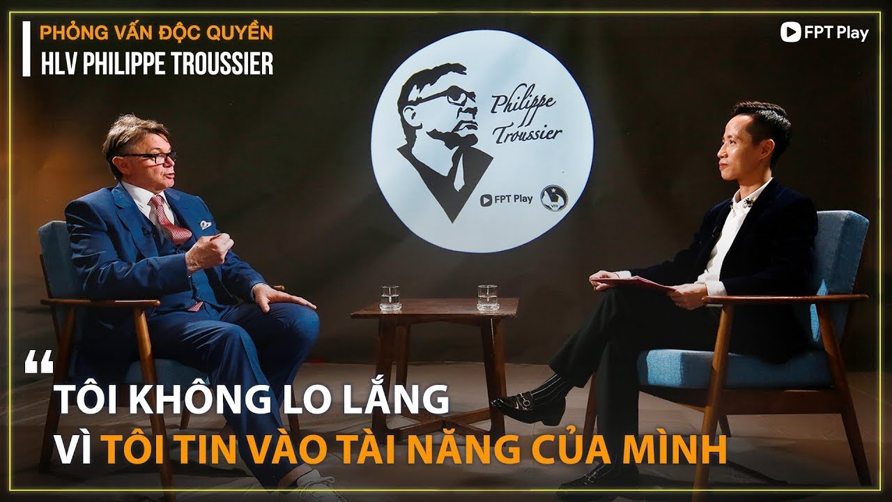 HLV PHILIPPE TROUSSIER: TÔI KHÔNG LO LẮNG, VÌ TÔI TIN VÀO TÀI NĂNG CỦA MÌNH! | PHỎNG VẤN ĐỘC QUYỀN