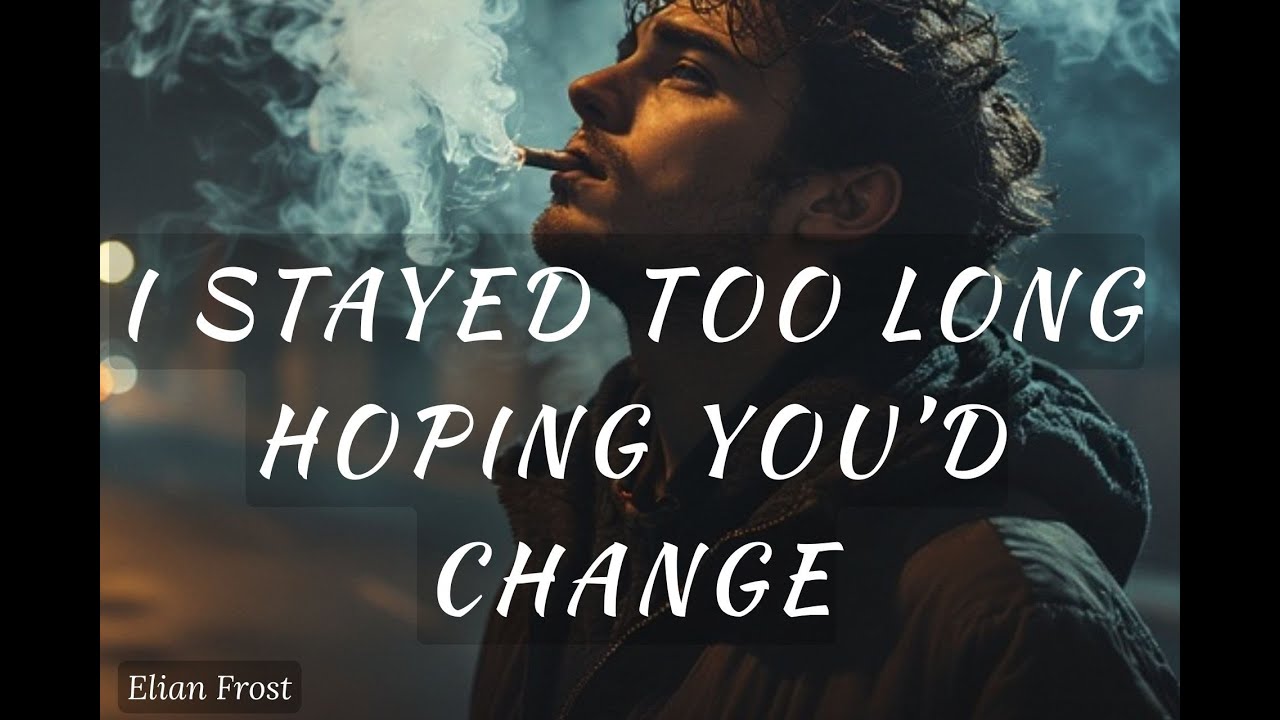 I Stayed Too Long Hoping You’d Change | A Song About Wasted Love