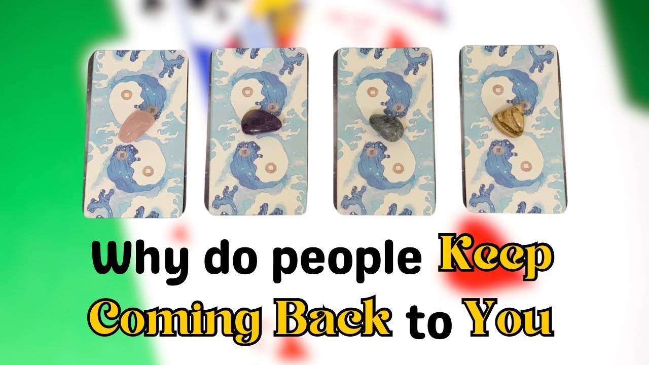 Why do people Keep Coming Back to You — Pick a Card