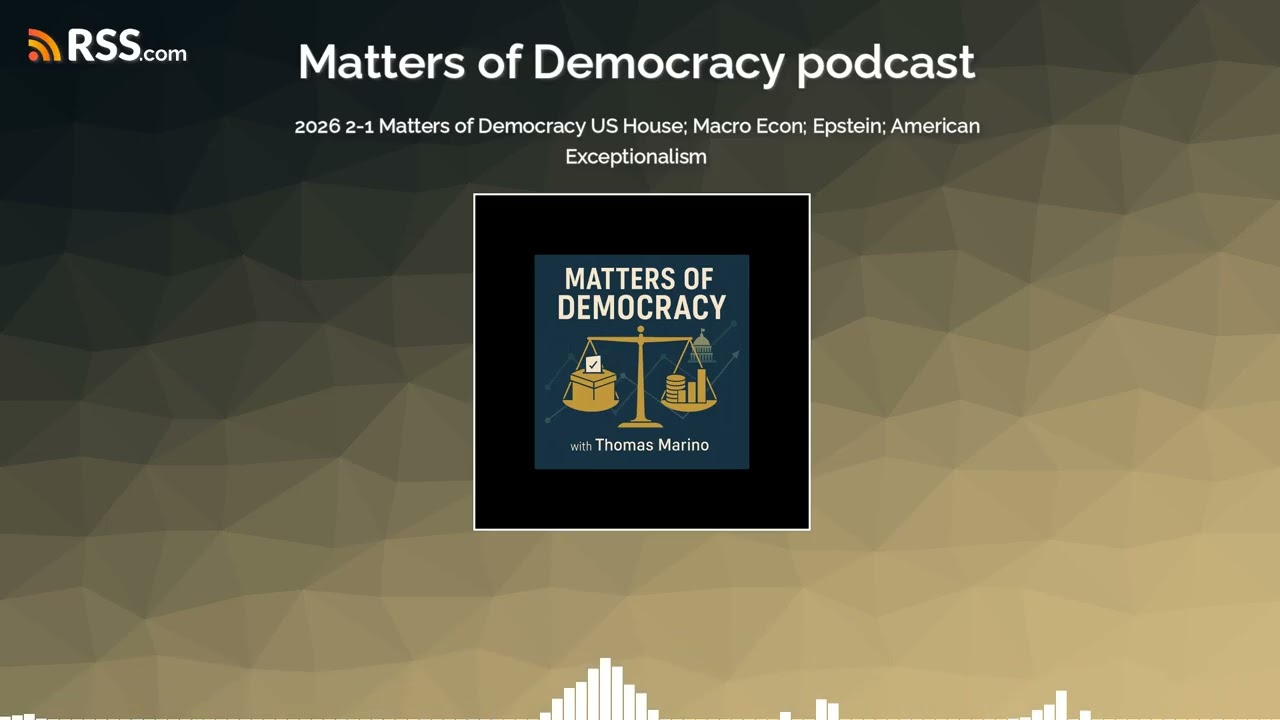 2026 2-1 Matters of Democracy US House; Macro Econ; Epstein; American Exceptionalism