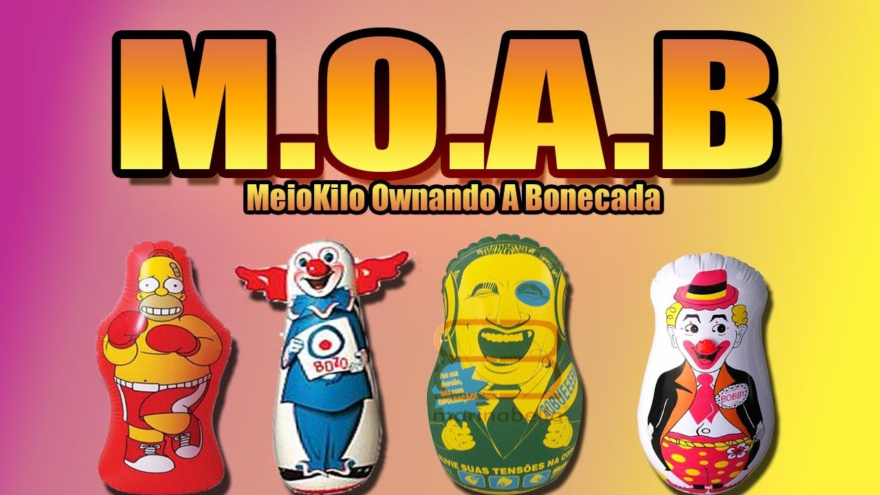 M.O.A.B = MeioKilo Ownando A Bonecada !!!