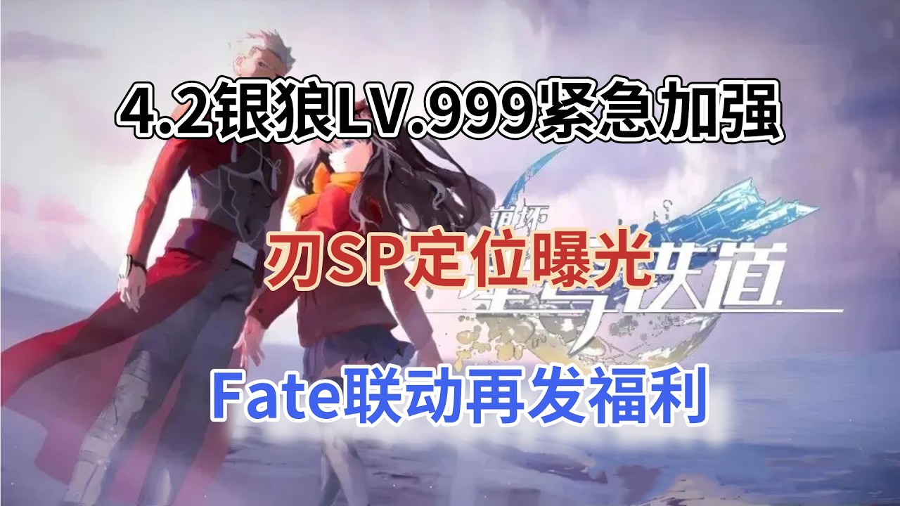 崩铁：4.2银狼LV.999紧急加强！售后队友直接送！刃SP定位曝光，Fate联动再发福利！