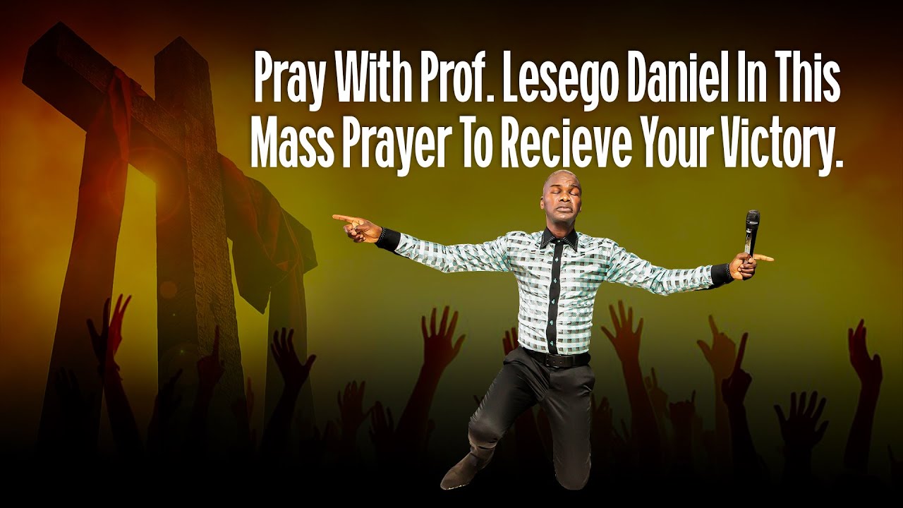 Pray With Lesego Daniel In This Mass Prayer To Recieve Your Victory By Prof. Lesego Daniel