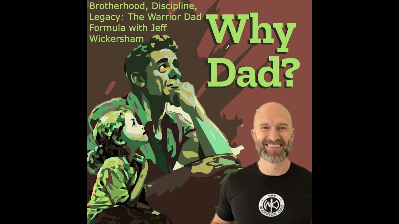 Brotherhood, Discipline, Legacy: The Warrior Dad Formula with Jeff Wickersham