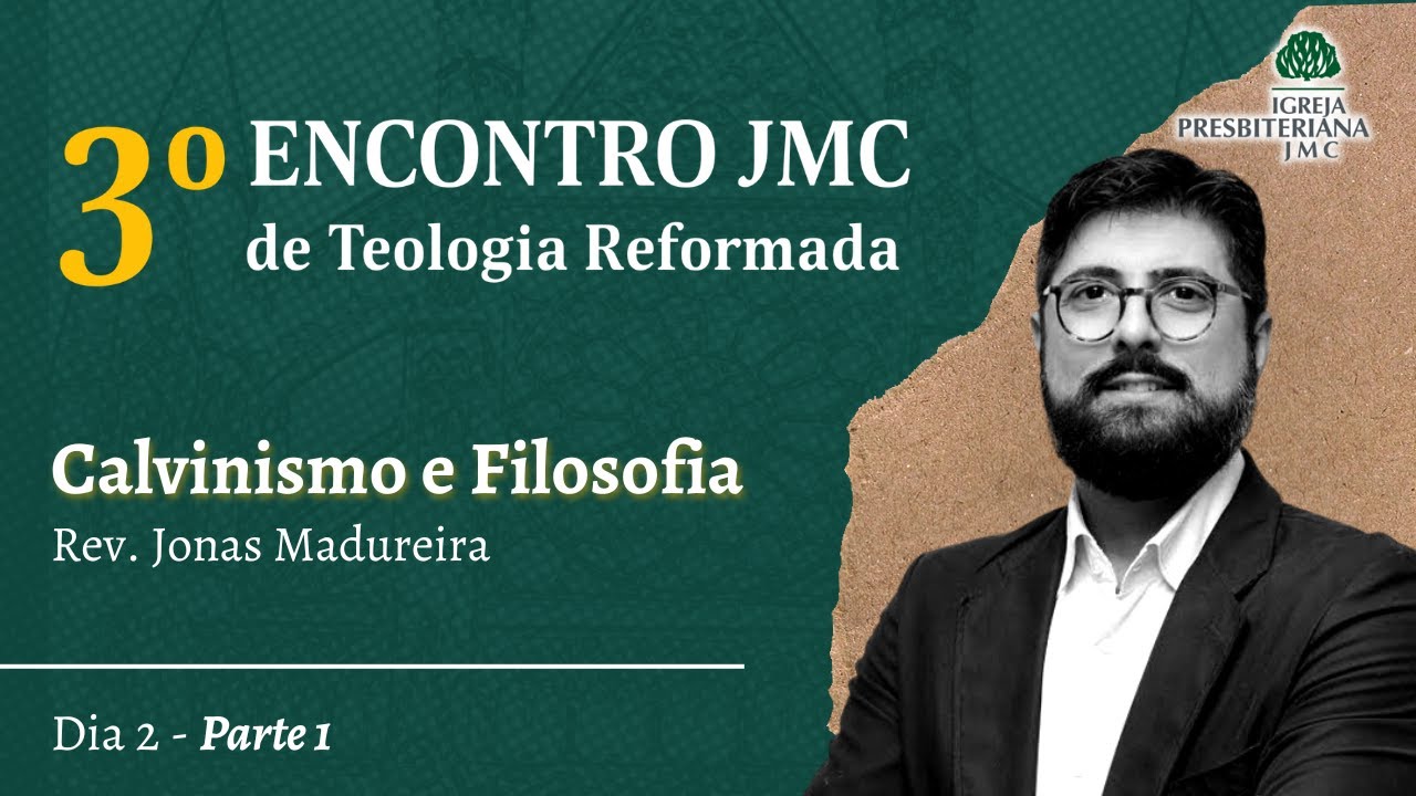 Rev. Jonas Madureira | Calvinismo e Filosofia | 3° Encontro JMC de Teologia Reformada | Parte 1