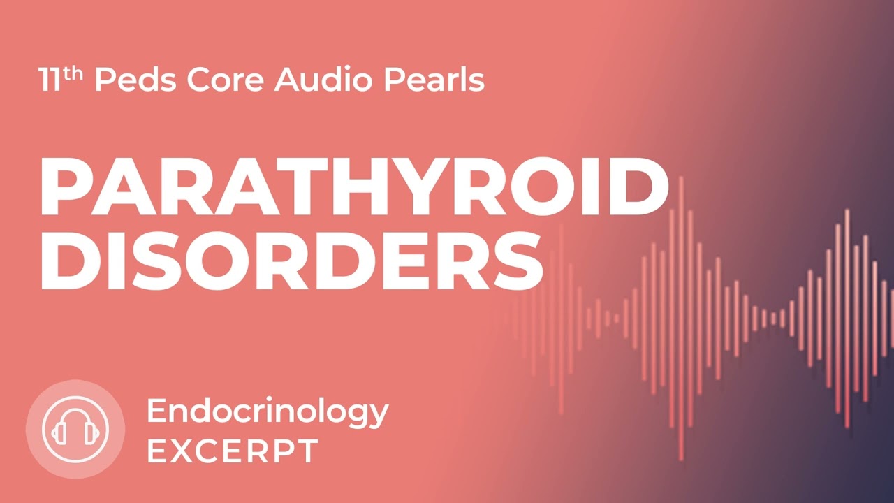 Parathyroid Disorders | Endocrinology | 11th Ed. Pediatrics Core Audio Pearls