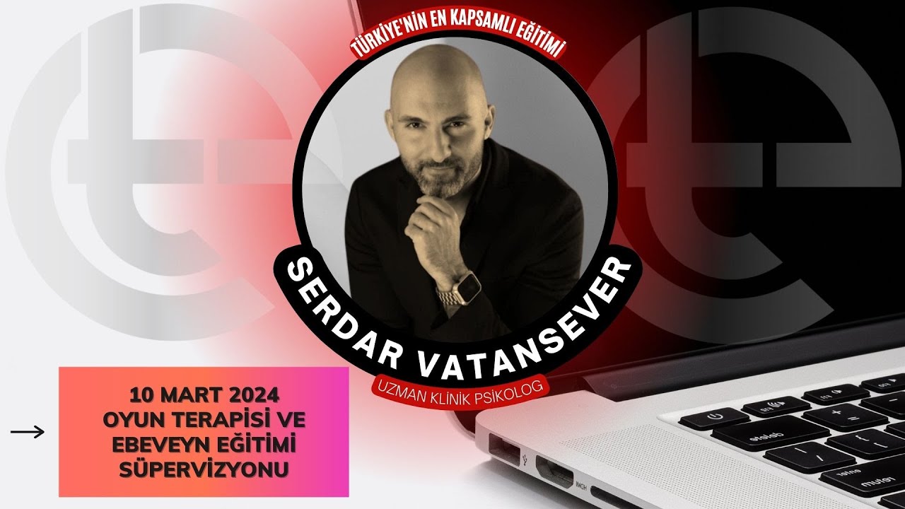 SERDAR VATANSEVER | 2024 MART DÖNEMİ | OYUN TERAPİSİ VE EBEVEYN EĞİTİMİ SÜPERVİZYONU