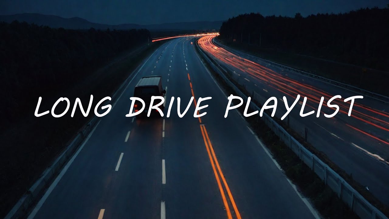 Long Drive Playlist - Songs to play on a long road trip
