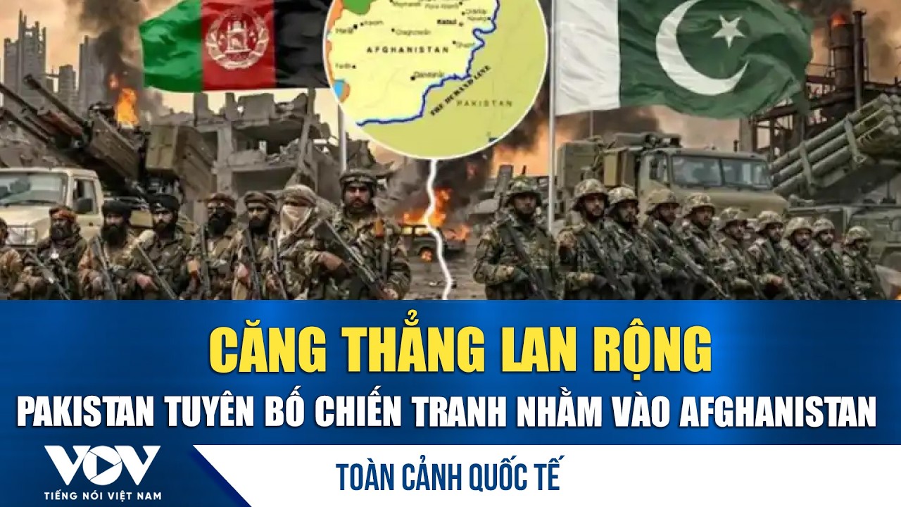 Toàn cảnh quốc tế tối 27/2: Căng thẳng lan rộng, Pakistan tuyên bố chiến tranh nhằm vào Afghanistan