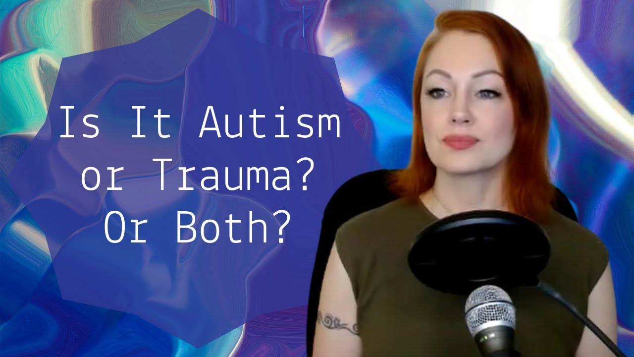 Is It Autism or Trauma? Or Both?
