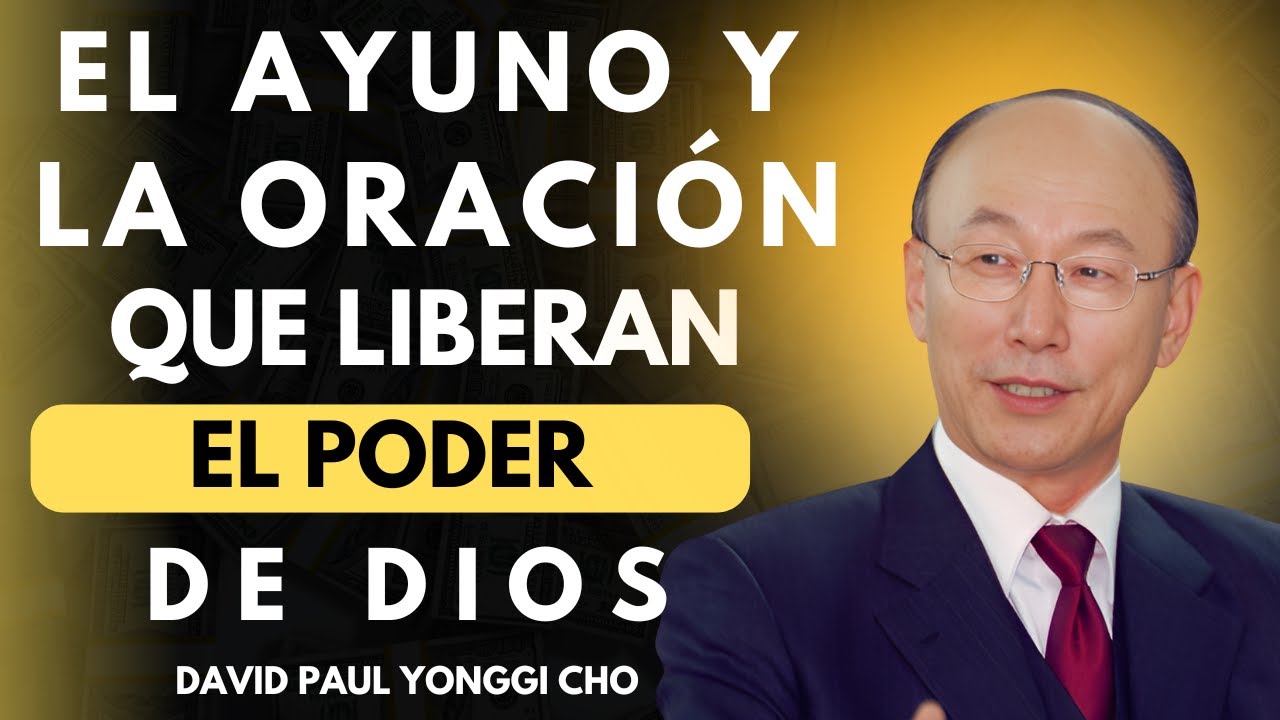 DAVID PAUL YONGGI CHO-  El Ayuno y la ORACIÓN que Liberan el PODER DE DIOS