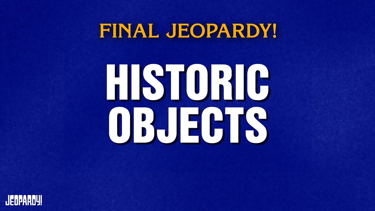 Historic Objects | Final Jeopardy! | JEOPARDY!