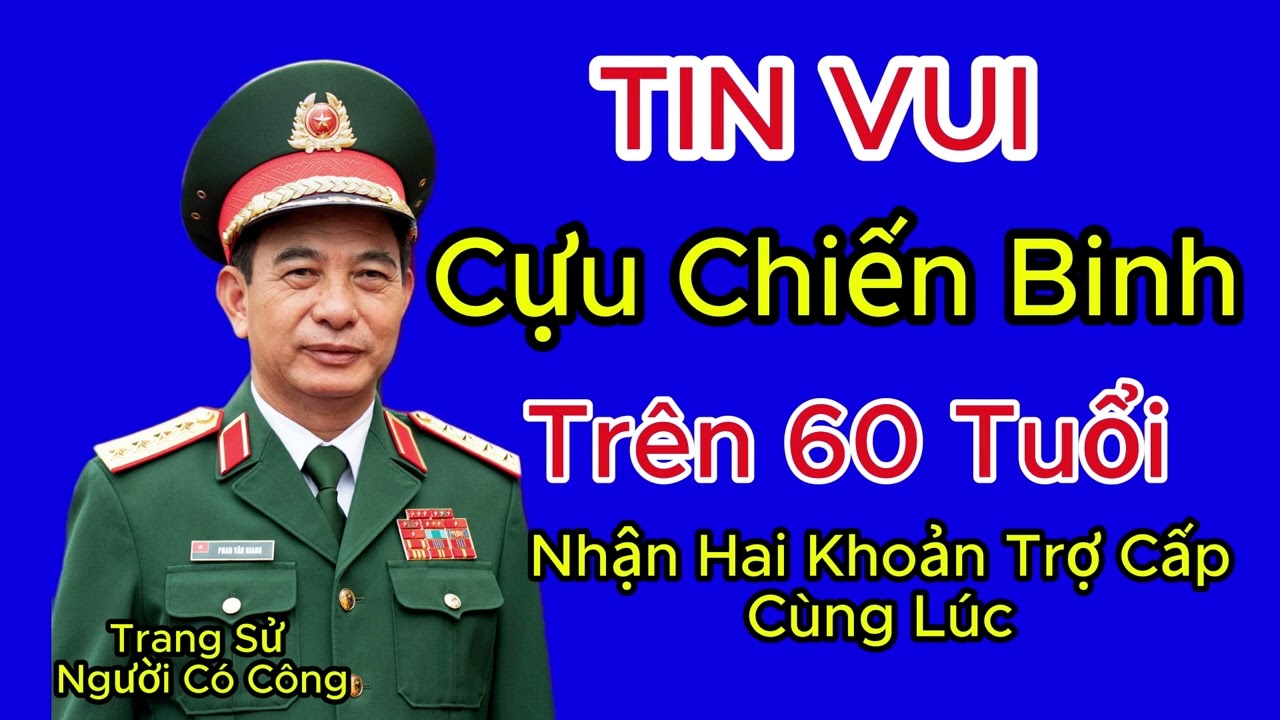 👉 Cựu Chiến Binh - Trên 60 Tuổi Nhận 2 Khoản Trợ Cấp Cùng 1 Lúc !