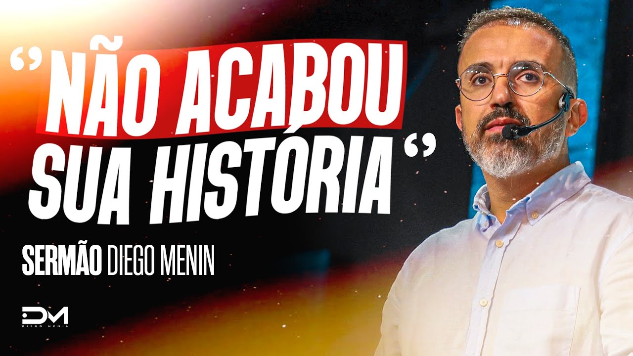 NÃO ACABOU SUA HISTÓRIA - #DIEGOMENIN | SERMÃO