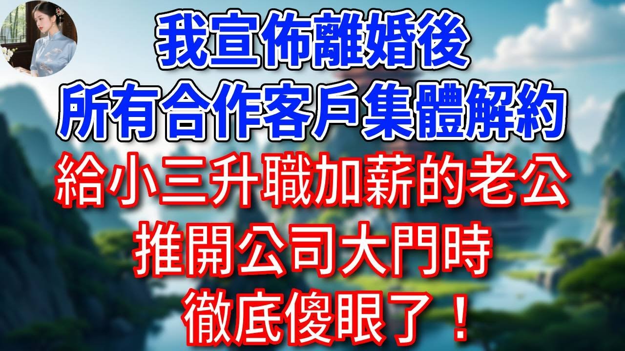 我宣佈離婚後，所有合作客戶集體解約，給小三升職加薪的總裁老公，推開公司大門時，徹底傻眼了！#為人處世#生活經驗#情感故事#故事#小說#戀愛#情感#婚姻