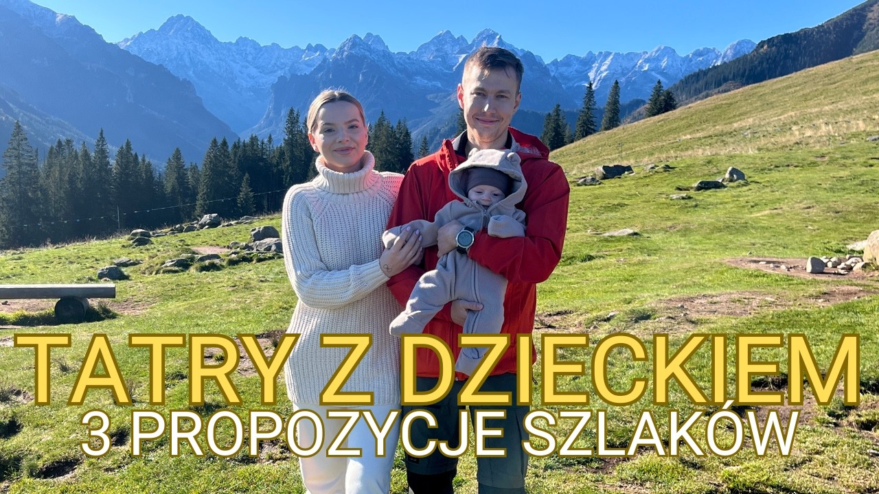 PIERWSZY WYJAZD W TATRY Z DZIECKIEM - 3 SZLAKI KT&Oacute;RE PRZEJDZIESZ Z W&Oacute;ZKIEM | TATRY 2024