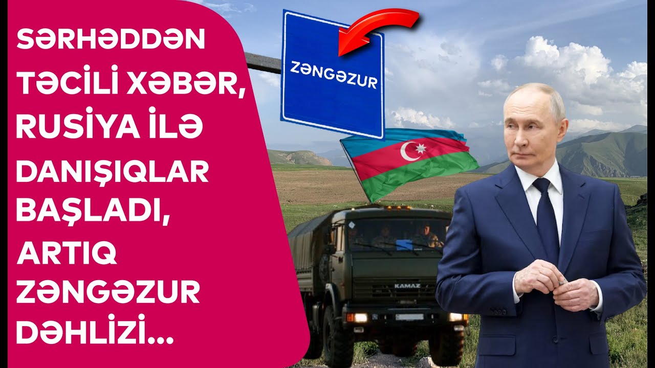 Sərhəddən TƏCİLİ XƏBƏR, Rusiya ilə danışıqlar BAŞLADI, artıq ZƏNGƏZUR DƏHLİZİ... - DETALLAR