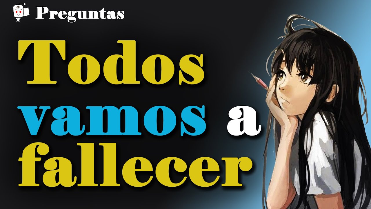 ¿Cómo afrontas el hecho de que tarde o temprano vas a fallecer?