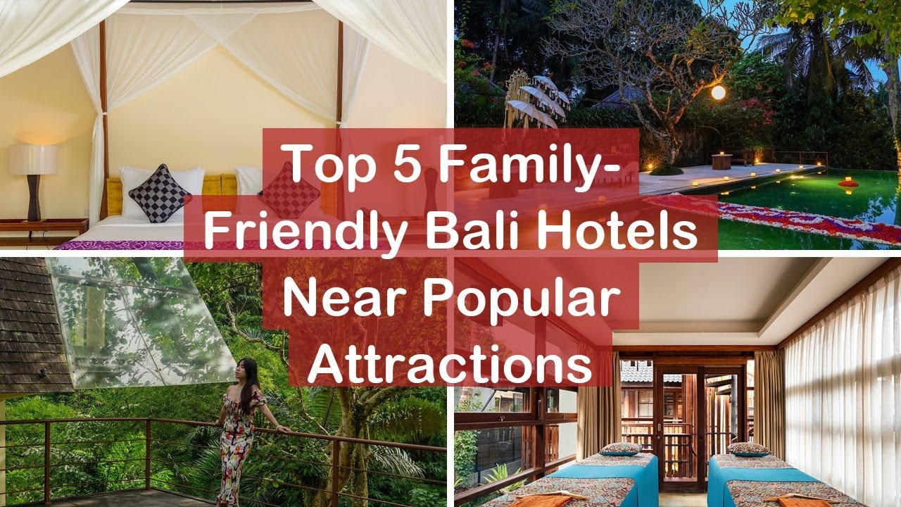 Top 5 Family Friendly Bali Hotels Near Popular Attractions