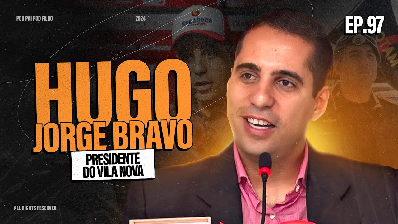 HUGO JORGE BRAVO (PRESIDENTE DO VILA NOVA) - Pod Pai Pod Filho #97
