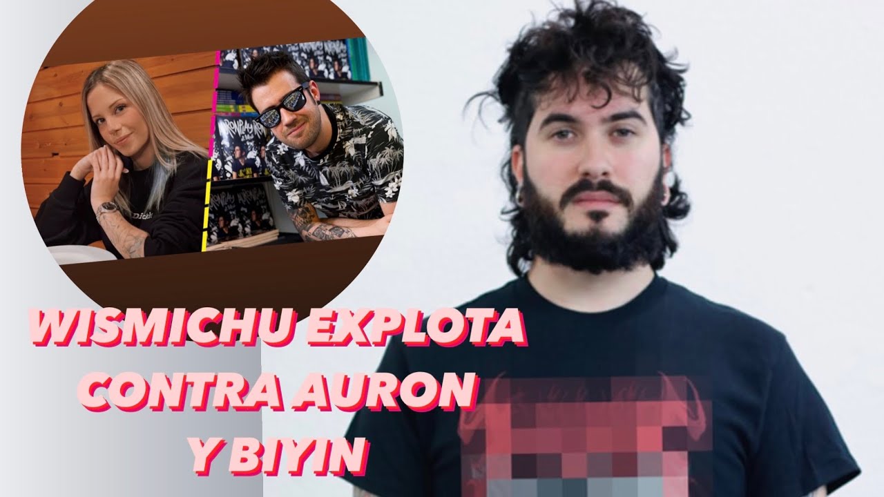 Wismichu explota contra Auronplay y Biyin y cuenta por qué dejó de ser amigo de Auron