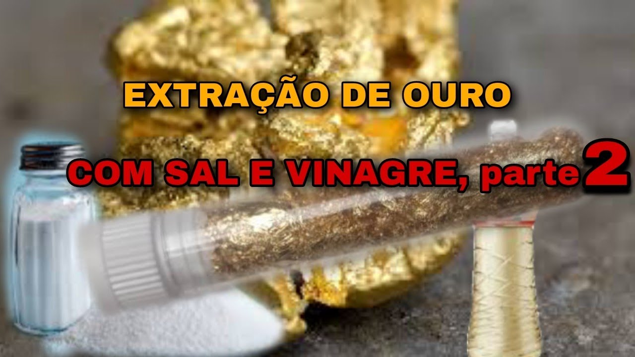 EXTRA&Ccedil;&Atilde;O DE OURO COM SAL E VINAGRE, parte 2