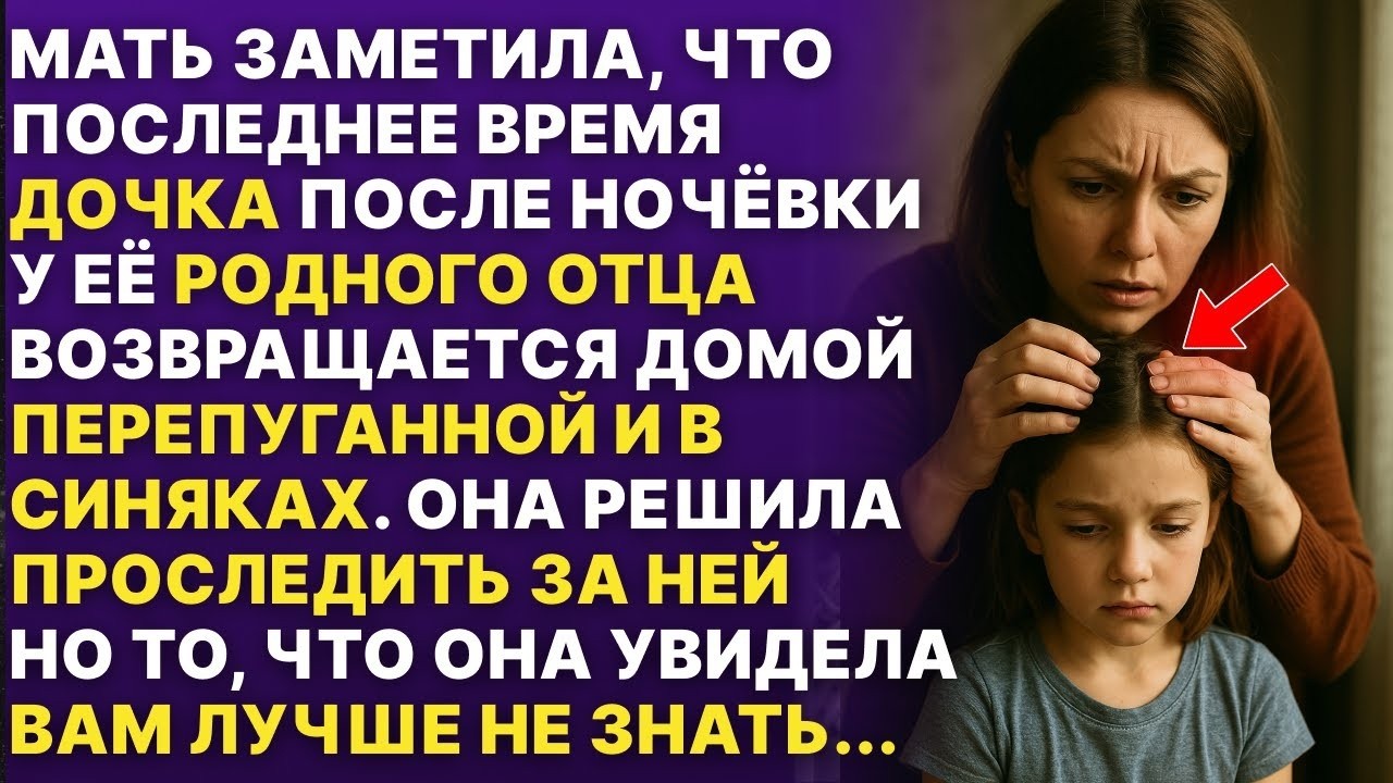 Дочка возвращалась с ночёвки у отца с СИНЯКАМИ и ПЕРЕПУГАННОЙ. Мать решила за ней проследить