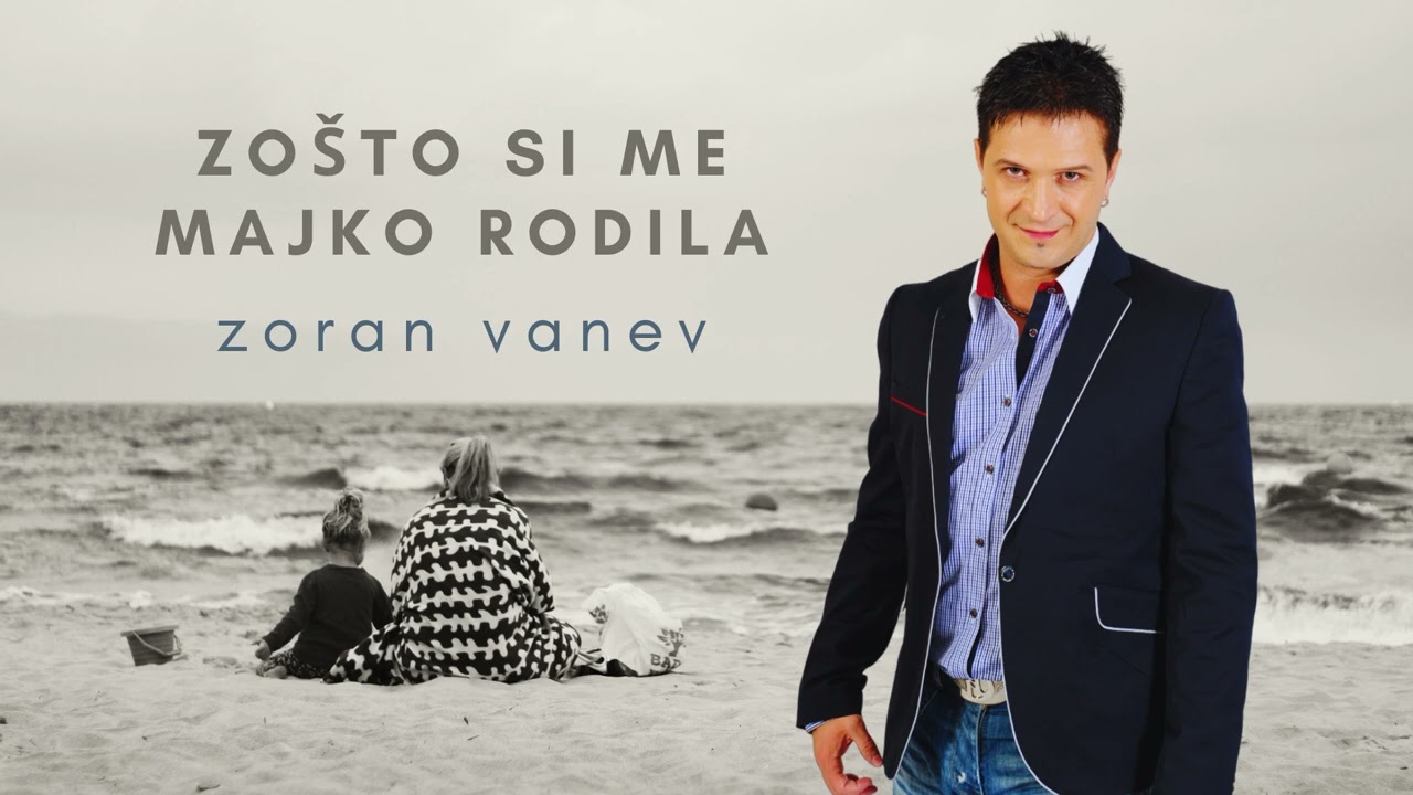 ZORAN VANEV - ZOŠTO SI ME MAJKO RODILA