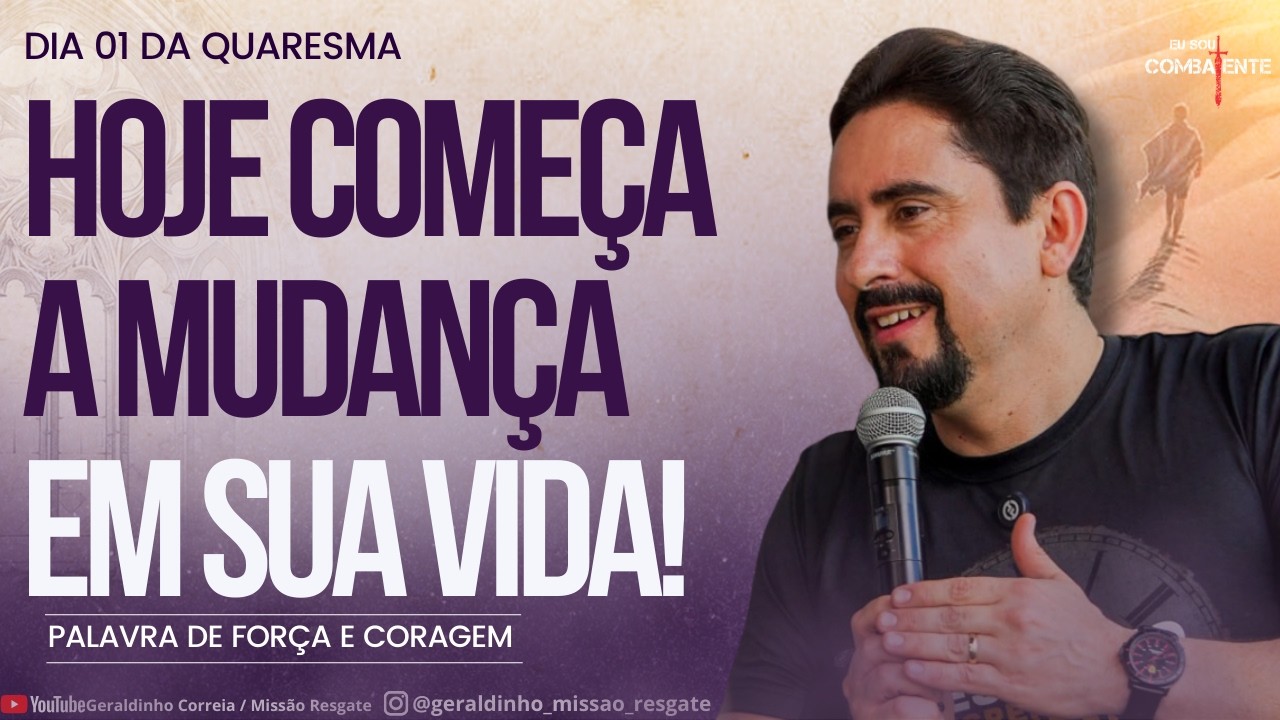 Dia 01 da Quaresma I HOJE COMEÇA A MUDANÇA EM SUA VIDA I Palavra de Força e Coragem I Geraldinho