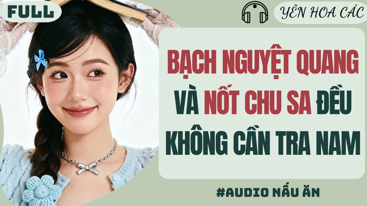 FULL AUDIO | BẠCH NGUYỆT QUANG VÀ NỐT CHU SA ĐỀU KHÔNG CẦN TRA NAM | Yên Hoa Các #truyenaudio #audio
