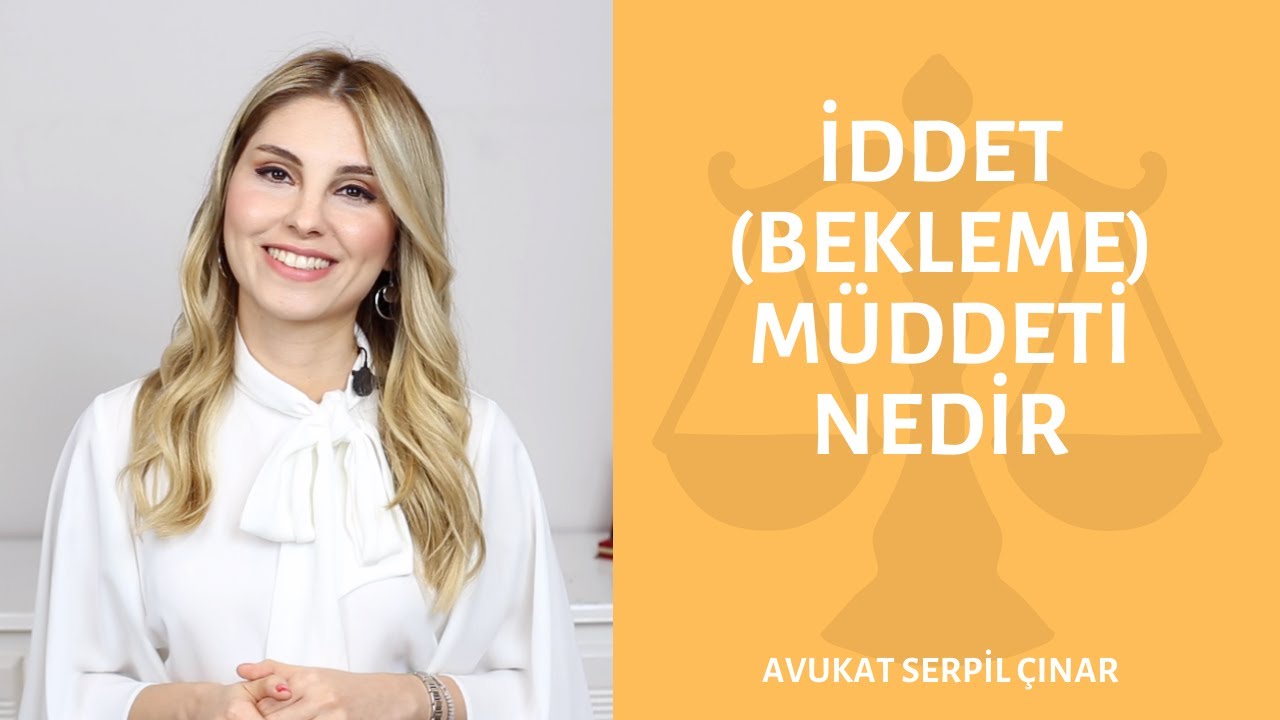 İddet (Bekleme) Müddeti Nedir? Avukat Serpil Çınar