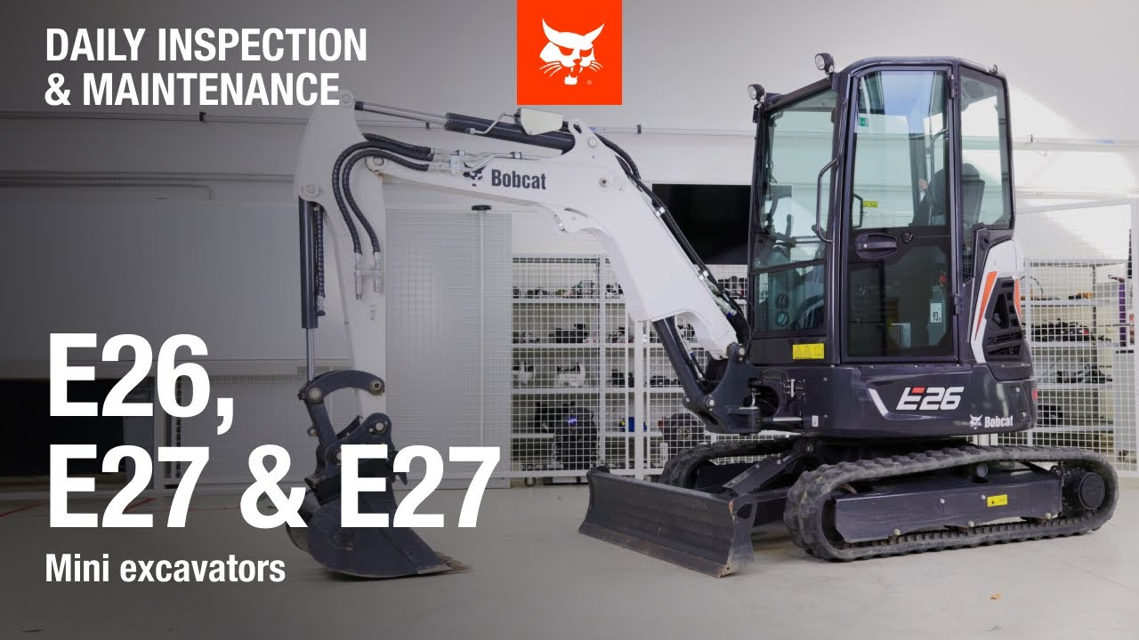 Daily inspection and maintenance Bobcat E26, E27 and E27 mini excavators
