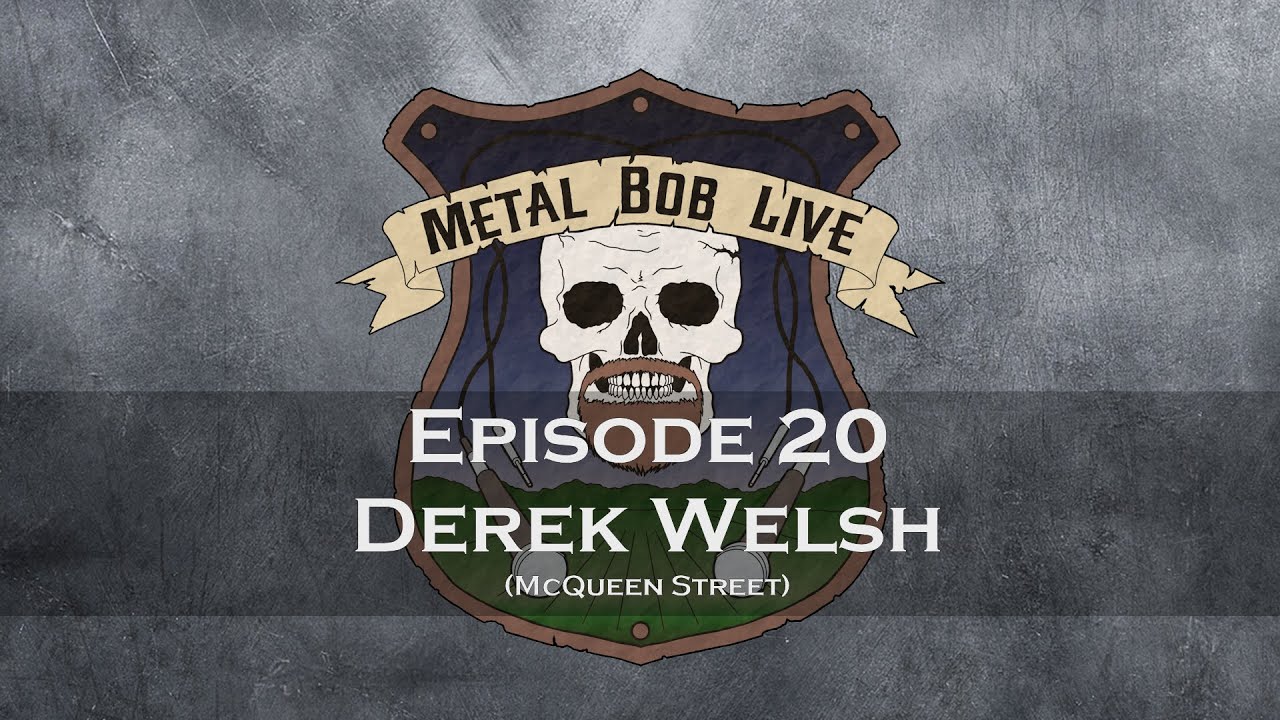 Metal Bob Live: Episode 20 Derek Welsh (McQueen Street)