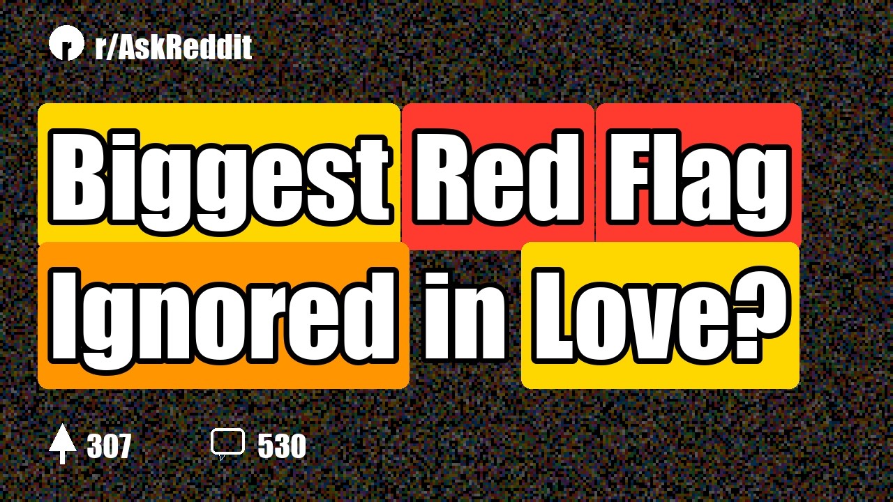 Biggest Red Flag Ignored in Love?