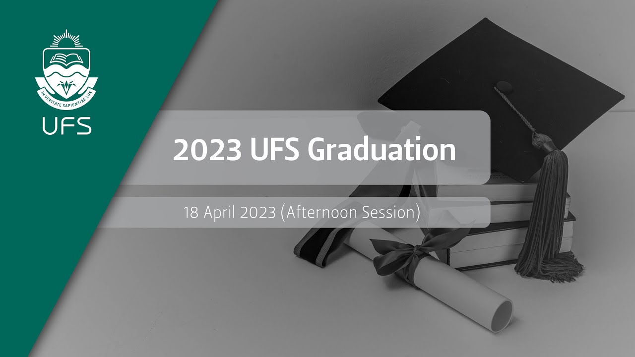 UFS Graduation – 18 April 2023 (Afternoon Session)