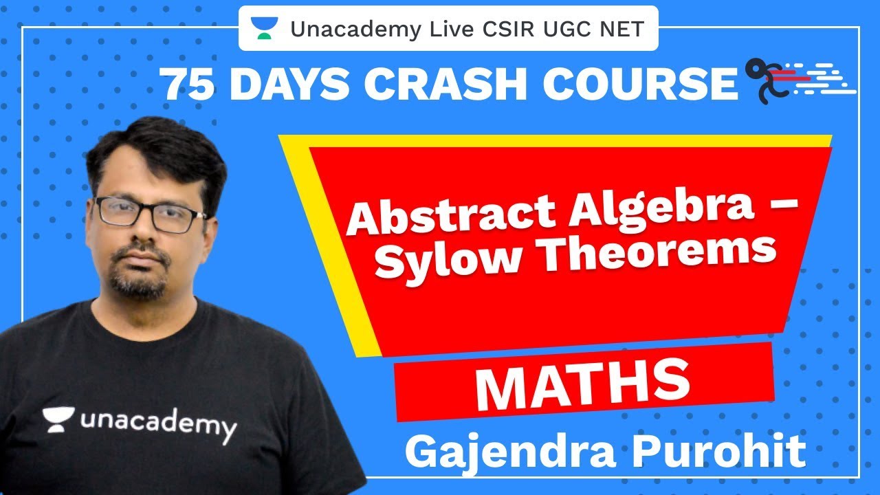 75 Days CSIR-UGC NET Crash Course | Abstract Algebra – Sylow Theorems | Unacademy Live CSIR UGC NET