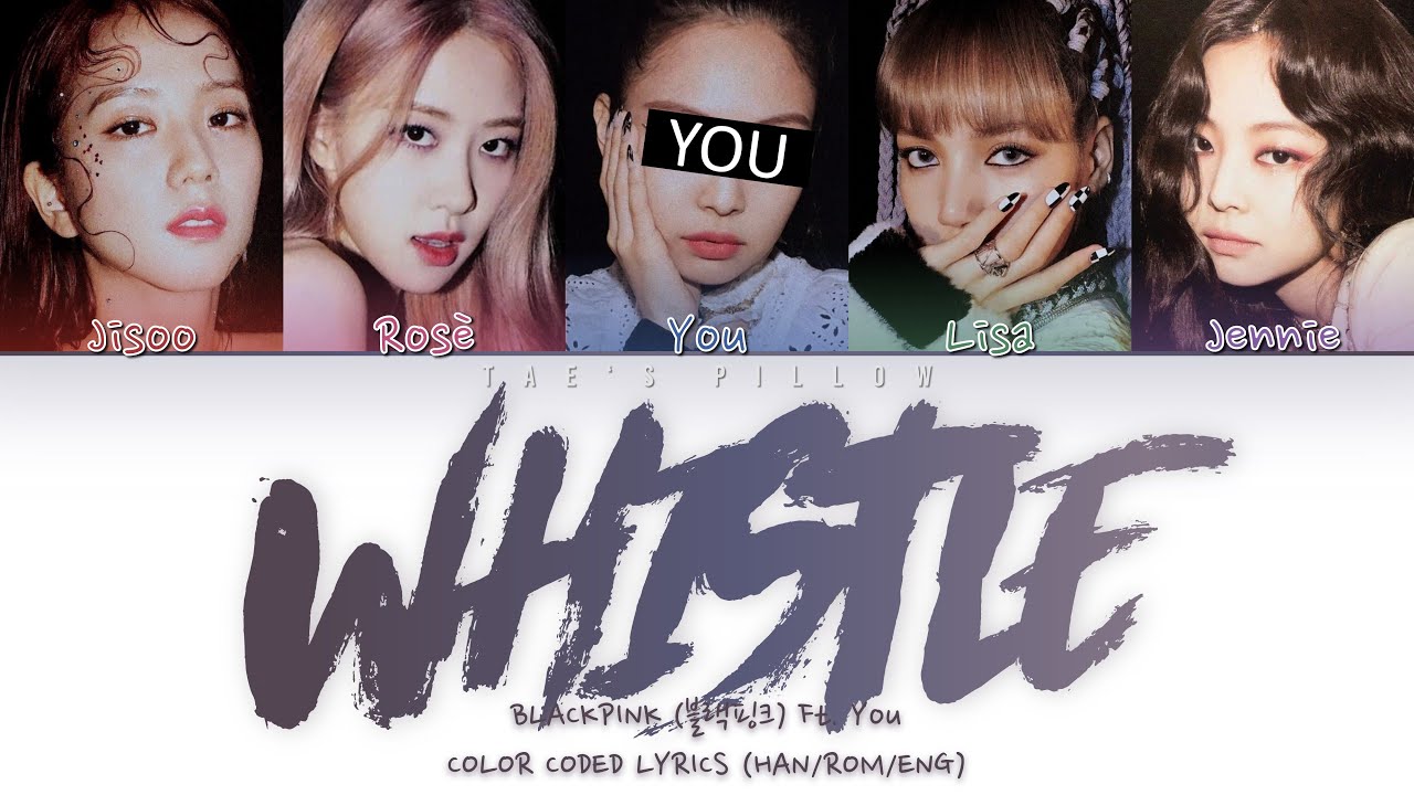 WHISTLE - BLACKPINK FT. YOU | 5 MEMBER VER. | HAN/ROM/ENG | COLOR CODED LYRICS