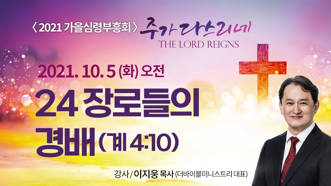 [2021가을심령부흥회] 24장로들의 경배 I 계 4:10 I 이지웅 목사(더바이블미니스트리 대표) I 2021.10.5 오전