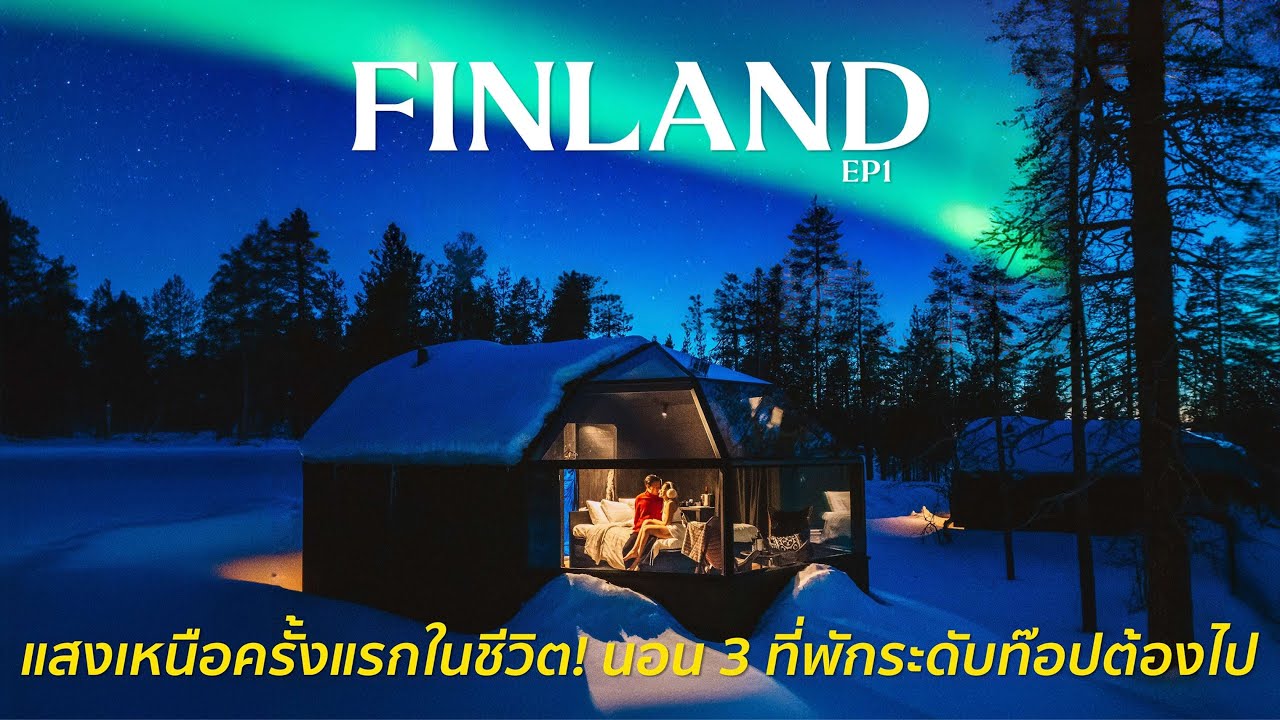 FINLAND🇫🇮 [EP1/3] แสงเหนือครั้งแรกในชีวิต, นอน Top 3 ที่พักสุดปังในฟินแลนด์, สวยเหมือนฝันไป