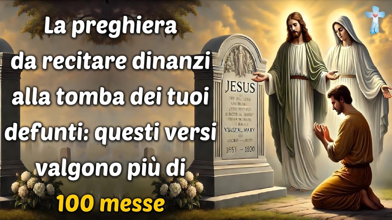 La preghiera da recitare dinanzi alla tomba dei tuoi defunti: questi versi valgono più di 100 messe