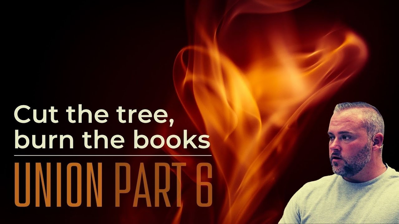 Cut the tree, burn the books: Union Part 6