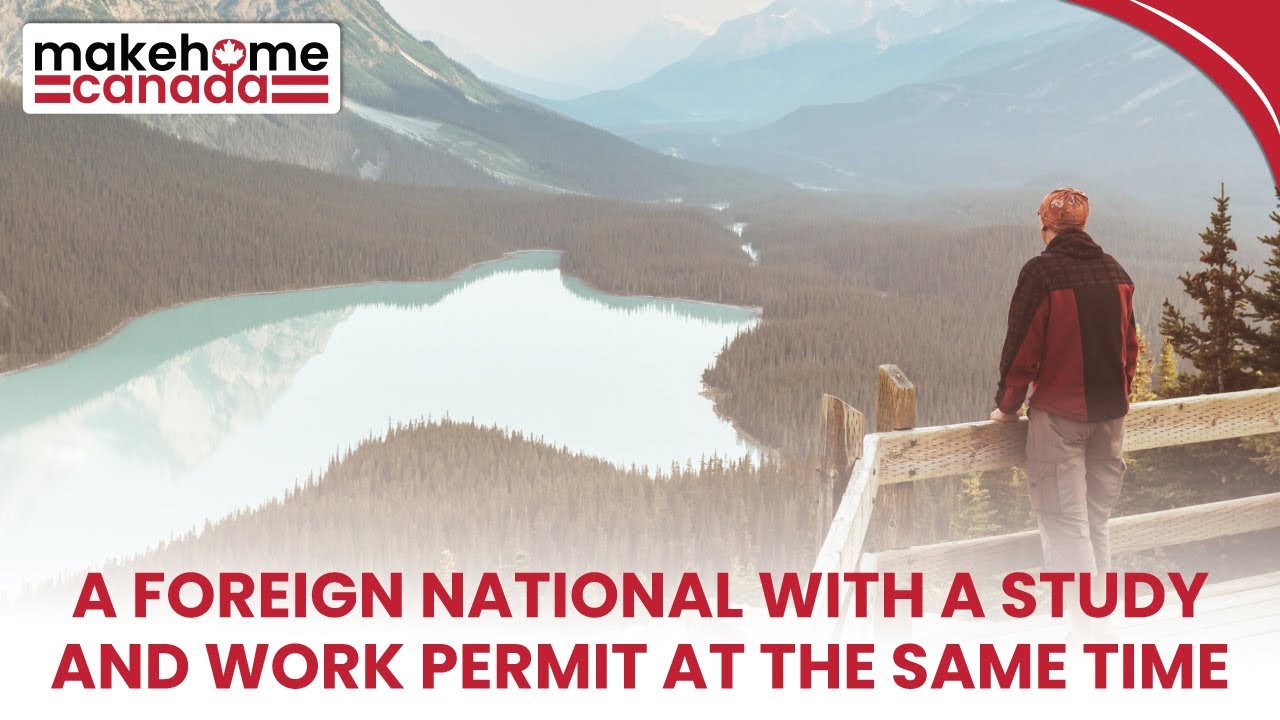 A foreign national with a study and work permit at the same time | MakeHomeCanada