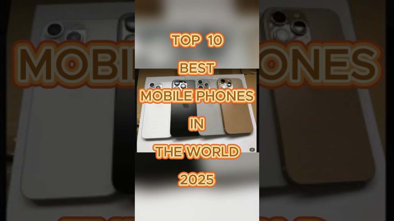 TOP 10 BEST MOBILE PHONES IN THE WORLD 2025