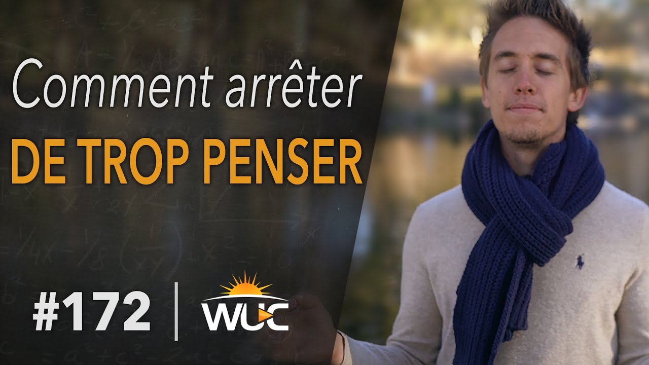 Comment arrêter de trop penser - #WUC 172