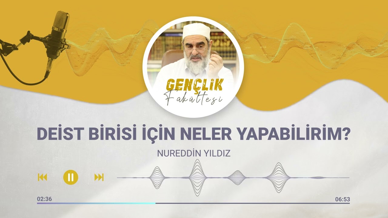 DEİST BİRİSİ İÇİN NELER YAPABİLİRİM? | Gençlik Fakültesi [9.BÖLÜM] | Nureddin Yıldız