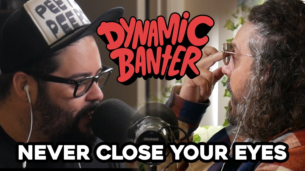 Dynamic Banter 331 - Never Close Your Eyes